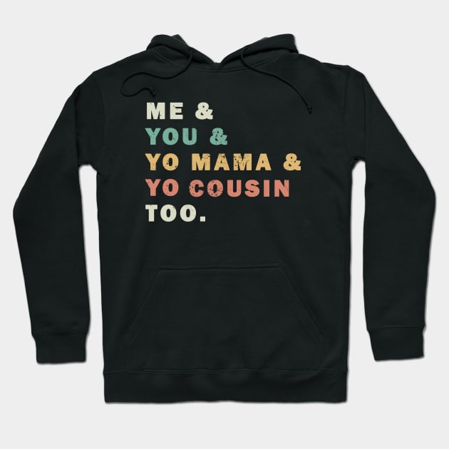 Me You Yo Mama Yo Cousin Too Hoodie by valentinahramov